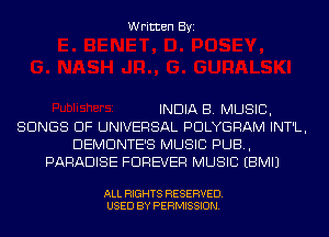 Written Byi

INDIA B. MUSIC,
SONGS OF UNIVERSAL PDLYGRAM INT'L,
DEMDNTE'S MUSIC PUB,
PARADISE FOREVER MUSIC EBMIJ

ALL RIGHTS RESERVED.
USED BY PERMISSION.