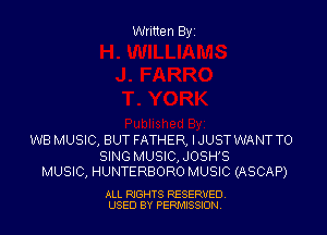 Written Byz

WB MUSIC, BUT FATHER, I JUST WANT TO

SING MUSIC, JOSH'S
MUSIC, HUNTERBORO MUSIC (ASCAP)

ALL RIGHTS RESERVED
USED BY PERMISSJON