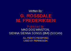 Written By

MAD DOG WINSTON,
SIENNA SIENNA SONGS (BMI) (SOCAN)

ALL RIGHTS RESERVED
USED BY PERMISSION