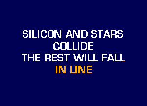 SILICON AND STARS
COLLIDE

THE REST WILL FALL
IN LINE