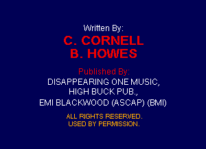 Written By

DISAPPEARING ONE MUSIC,
HIGH BUCK PUB,

EMI BLACKWOOD (ASCAP) (BMI)

ALL RIGHTS RESERVED
USED BY PENAISSION