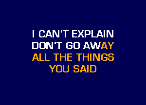 I CANT EXPLAIN
DONT GO AWAY

ALL THE THINGS
YOU SAID