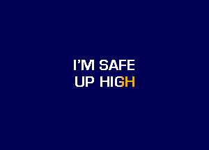 I'M SAFE

UP HIGH