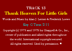TRACK 13
Thank Heaven For Little Girls

Words and Music by Alan J. men' gt Fmdm'ick Loewe
ICBYI C TiIDBI 21 1
Copyright (c) 1973 5nd 1975 by Chappcll 3c Co., Inc,
ownm' of publication and allied rights throughout
tho world. Inmn'onsl copyright Banned.
All rights named. Used by pmm'ssion. I
