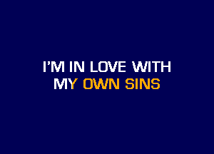 I'M IN LOVE WITH

MY OWN SINS