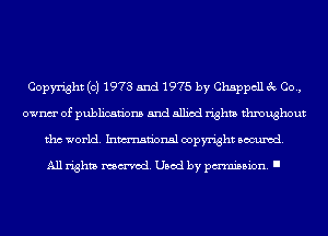 Copyright (c) 1973 5nd 1975 by Chappcll 3c Co.,
ownm' of publications and allied rights throughout
tho world. Inmn'onsl copyright Banned.

All rights named. Used by pmm'ssion. I