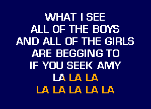 WHAT I SEE
ALL OF THE BOYS
AND ALL OF THE GIRLS
ARE BEGGING TU
IF YOU SEEK AMY
LA LA LA
LA LA LA LA LA