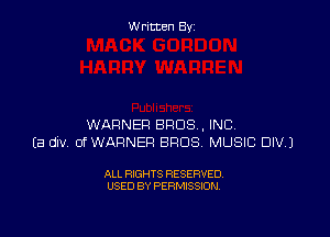 Written By

WARNER BROS . INC,
Ea div 0f WARNER BROS MUSIC DIV.)

ALL RIGHTS RESERVED
USED BY PERMISSION