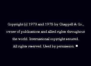 Copyright (c) 1973 5nd 1975 by Chappcll 3c Co.,
ownm' of publications and allied rights throughout
tho world. Inmn'onsl copyright Banned.

All rights named. Used by pmm'ssion. I