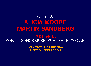 Written By

KOBALT SONGS MUSIC PUBLISHING (ASCAP)

ALL RIGHTS RESERVED
USED BY PERMISSION