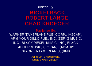 Written Byi

WARNER-TAMERLANE PUB. CORP., (ASCAP),
ARM YOUR DILLO PUB., INC, ZER-G MUSIC,

INC, BLACK DIESEL MUSIC, INC, BLACK

ADDER MUSIC, (SOCANJ, (ADM. BY
WARNER-TAMERLANEJ, (BMI)

PLL RIGHTS RESERVED.
USED BY PERMISSION.
