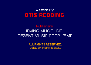 Written By

IRVING MUSIC, INC

REGENT MUSIC CORP (BMIJ

ALL RIGHTS RESERVED
USED BY PERMISSION