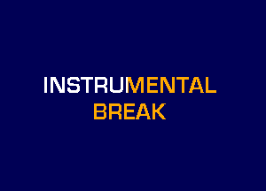 INSTRUMENTAL

BREAK