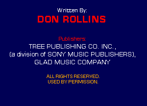 Written Byi

TREE PUBLISHING CO. INC,
Ea division of SONY MUSIC PUBLISHERS).
GLAD MUSIC COMPANY

ALL RIGHTS RESERVED.
USED BY PERMISSION.