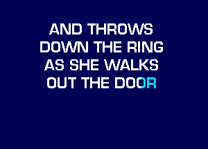 AND THROWS
DOWN THE RING
AS SHE WALKS

OUT THE DOOR