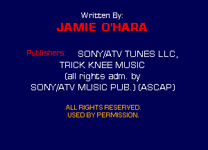 Written By

SONY,'ATV TUNES LLC.
TRICK KNEE MUSIC

(all rights adm by
SDNYIATV MUSIC PUB) (ASEAPJ

ALL RIGHTS RESERVED
USED BY PERMISSION