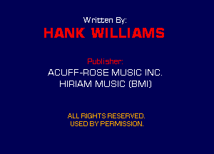 W ritten By

ACUFF-RDSE MUSIC INC

HIRIAM MUSIC IBMIJ

ALL RIGHTS RESERVED
USED BY PERMISSION