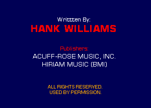 W rittten 8v

ACUFF-RDSE MUSIC, INC
HIRIAM MUSIC EBMIJ

ALL RIGHTS RESERVED
USED BY PERMISSION
