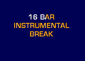 'l 6 BAR
INSTRUMENTAL

BREAK
