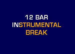 'I 2 BAR
INSTRUMENTAL

BREAK