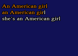 An American girl
an American girl
she's an American girl