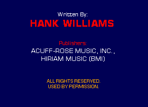 W ritten By

ACUFF-RDSE MUSIC, INC,

HIRIAM MUSIC IBMIJ

ALL RIGHTS RESERVED
USED BY PERMISSION