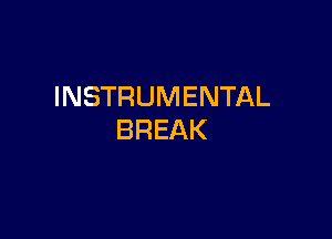 INSTRUMENTAL

BREAK