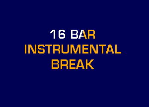 'I 6 BAR
INSTRUMENTAL

BREAK