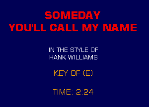 IN THE STYLE OF
HANK WILLIAMS

KEY OF (E)

TIME 2 24