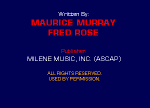 W ritten By

MILENE MUSIC, INC (ASCAPJ

ALL RIGHTS RESERVED
USED BY PERMISSION