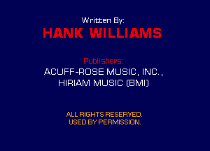 W ritten By

ACUFF-RDSE MUSIC, INC,

HIRIAM MUSIC IBMIJ

ALL RIGHTS RESERVED
USED BY PERMISSION