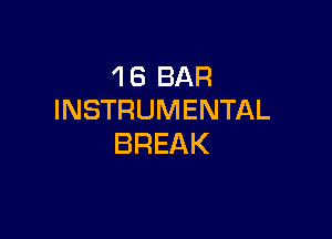 'I 6 BAR
INSTRUMENTAL

BREAK