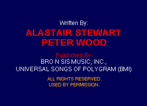 Written By

BRO N SIS MUSIC, INC,
UNIVERSAL SONGS OF POLYGRAM (BMI)

ALL RIGHTS RESERVED
USED BY PERMISSION