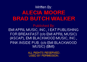 Written Byi

EMI APRIL MUSIC, INC, I EAT PUBLISHING
FOR BREAKFAST (CID EMI APRIL MUSIC)
(ASCAP), EMI BLACKWOOD MUSIC, INC,

PINK INSIDE PUB. (CID EMI BLACKWOOD
MUSIC) (BMI)

ALL RIGHTS RESERVED.
USED BY PERMISSION.