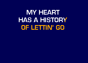 MY HEART
HAS A HISTORY
OF LE'I'I'IN' GD