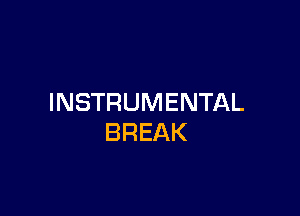 INSTRUMENTAL

BREAK