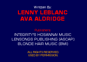 W ritten Byz

INTEGRIW'S HDSANNA! MUSIC
LENSDNGS PUBLISHING (ASCAPJ
BLDNDE HAIR MUSIC (BMIJ

ALL RIGHTS RESERVED.
USED BY PERMISSION