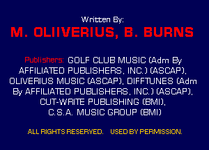 Written Byi

GOLF CLUB MUSIC (Adm By
AFFILIATED PUBLISHERS. INC.) EASCAF'J.
ULIVEHIUS MUSIC EASCAF'J. DIFFTUNES (Adm
By AFFILIATED PUBLISHERS. INC.) EASCAF'J.
CUT-WHITE PUBLISHING EBMIJ.
CIBA. MUSIC GROUP EBMIJ

ALL RIGHTS RESERVED. USED BY PERMISSION.