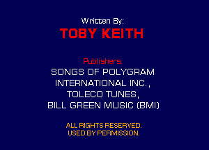 W ritten By

SONGS OF PDLYGRAM

INTERNATIONAL INC ,
TDLECD TUNES.
BILL GREEN MUSIC EBMIJ

ALL RIGHTS RESERVED
USED BY PENSSION