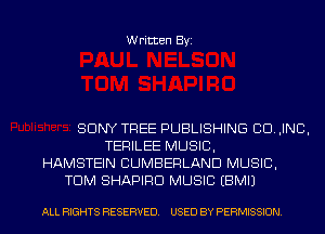 Written Byi

SONY TREE PUBLISHING CID. ,INCI,
TERILEE MUSIC,
HAMSTEIN CUMBERLAND MUSIC,
TDM SHAPIRD MUSIC EBMIJ

ALL RIGHTS RESERVED. USED BY PERMISSION.