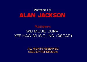 Written By

WB MUSIC CORP,
YEE HAW MUSIC, INC EASCAPJ

ALL RIGHTS RESERVED
USED BY PERMISSION
