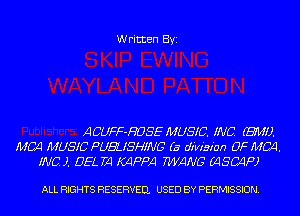 Written Byi

ACUFF-HOSE MUSIC. INC. (5714!).
M04 MUSIC PUEUSHMIG (a diwbion 0F M04.
INC. J. DELZZI MPPA WANG 6450410)

ALL RIGHTS RESERVED. USED BY PERMISSION.
