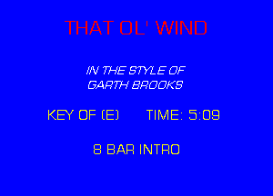 IN THE S m E OF
GAQW BROOKS

KEY OF EEJ TIMEI SIDS

8 BAR INTRO