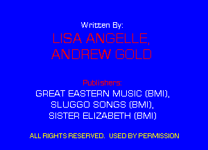 Written Byz

GREAT EASTERN MUSIC (BMIJ.
SLUGGD SONGS (BMIJ.
SISTER ELIZABETH (BMIJ

ALL RIGHTS RESERVED. USED BY PERMISSION