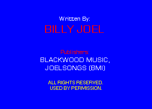Written By

BLACKWDDD MUSIC,
JDELSDNGS EBMIJ

ALL RIGHTS RESERVED
USED BY PERMISSION