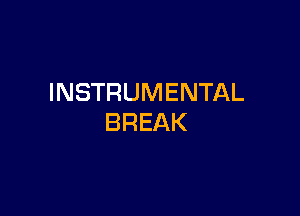 INSTRUMENTAL

BREAK