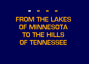 FROM THE LAKES
OF MINNESOTA
TO THE HILLS
OF TENNESSEE

g