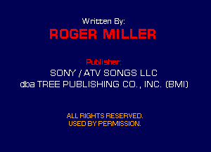W ritten By

SONY fATV SONGS LLC

dba TREE PUBLISHING CO. INC EBMIJ

ALL RIGHTS RESERVED
USED BY PERMISSION