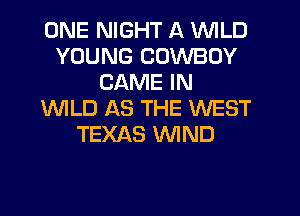 ONE NIGHT A WILD
YOUNG COWBOY
GAME IN
INILD AS THE WEST
TEXAS WND