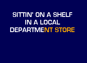 SITI'IM ON A SHELF
IN A LOCAL
DEPARTMENT STORE